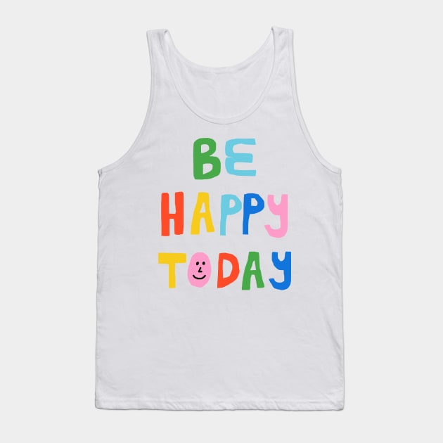 Be Happy Today Tank Top by wacka